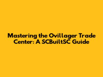 Mastering the Ovillager Trade Center: A SCBuiltSC Guide