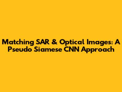 Matching SAR & Optical Images: A Pseudo Siamese CNN Approach