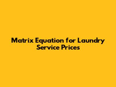 Matrix Equation for Laundry Service Prices