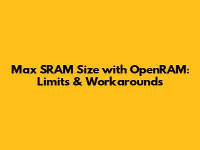 Max SRAM Size with OpenRAM: Limits & Workarounds