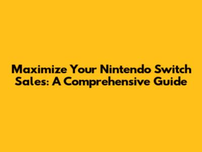 Maximize Your Nintendo Switch Sales: A Comprehensive Guide