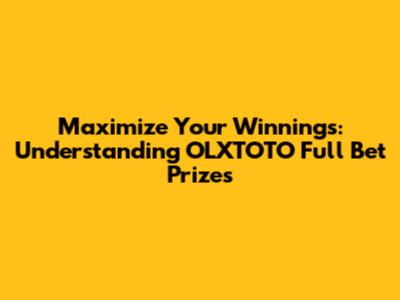 Maximize Your Winnings: Understanding OLXTOTO Full Bet Prizes