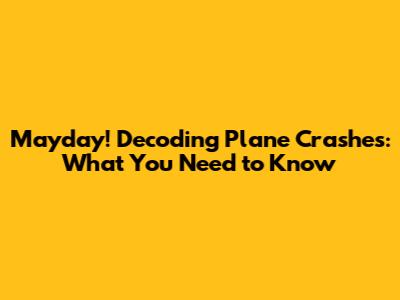 Mayday! Decoding Plane Crashes: What You Need to Know