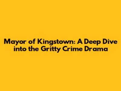 Mayor of Kingstown: A Deep Dive into the Gritty Crime Drama