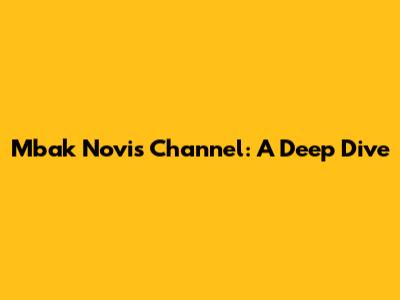 Mbak Novi's Channel: A Deep Dive