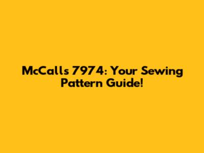 McCall's 7974: Your Sewing Pattern Guide!