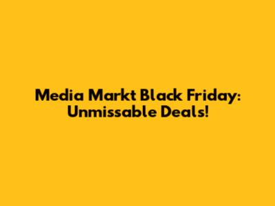 Media Markt Black Friday: Unmissable Deals!
