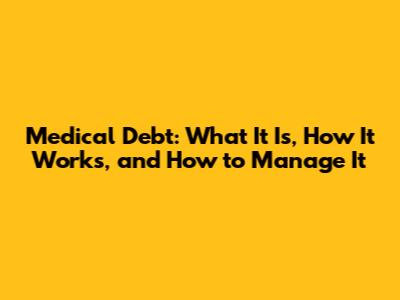 Medical Debt: What It Is, How It Works, and How to Manage It