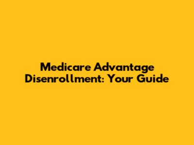 Medicare Advantage Disenrollment: Your Guide