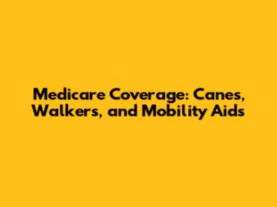 Medicare Coverage: Canes, Walkers, and Mobility Aids