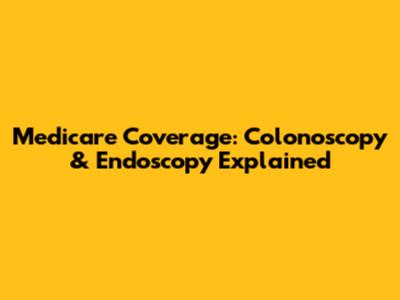 Medicare Coverage: Colonoscopy & Endoscopy Explained