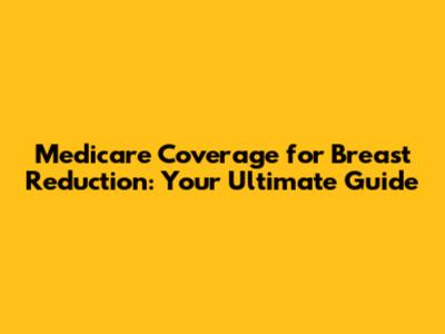 Medicare Coverage for Breast Reduction: Your Ultimate Guide