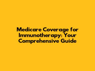 Medicare Coverage for Immunotherapy: Your Comprehensive Guide
