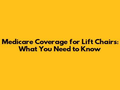 Medicare Coverage for Lift Chairs: What You Need to Know