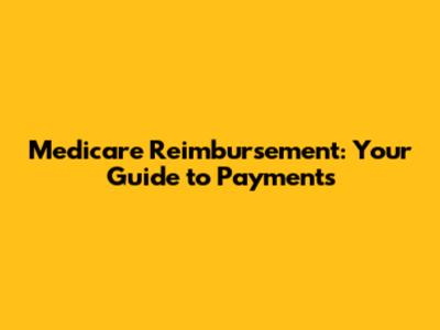 Medicare Reimbursement: Your Guide to Payments