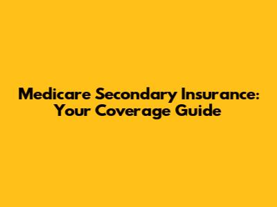 Medicare Secondary Insurance: Your Coverage Guide