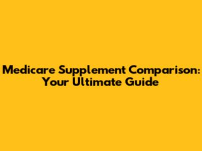 Medicare Supplement Comparison: Your Ultimate Guide