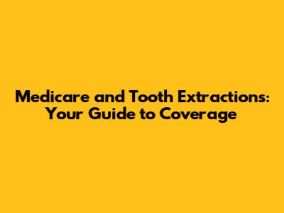 Medicare and Tooth Extractions: Your Guide to Coverage