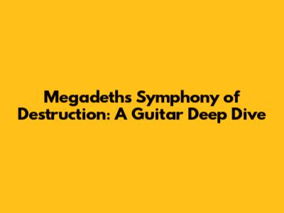 Megadeth's Symphony of Destruction: A Guitar Deep Dive