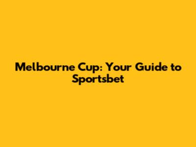 Melbourne Cup: Your Guide to Sportsbet