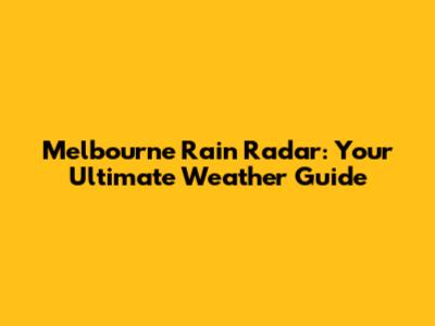 Melbourne Rain Radar: Your Ultimate Weather Guide