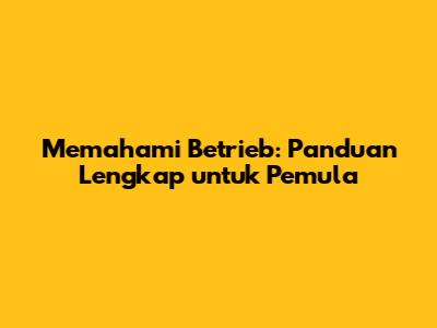 Memahami Betrieb: Panduan Lengkap untuk Pemula