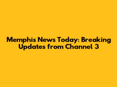 Memphis News Today: Breaking Updates from Channel 3