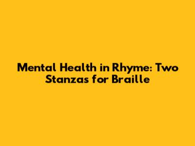 Mental Health in Rhyme: Two Stanzas for Braille