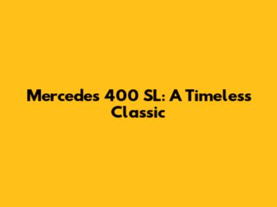 Mercedes 400 SL: A Timeless Classic