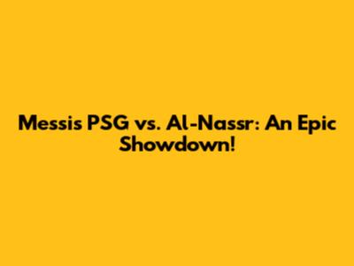 Messi's PSG vs. Al-Nassr: An Epic Showdown!