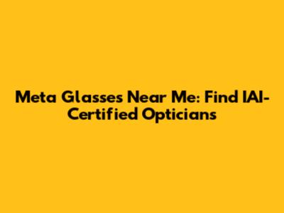 Meta Glasses Near Me: Find IAI-Certified Opticians
