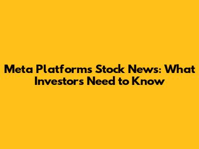Meta Platforms Stock News: What Investors Need to Know