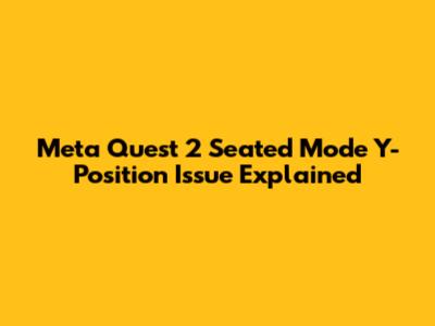 Meta Quest 2 Seated Mode Y-Position Issue Explained