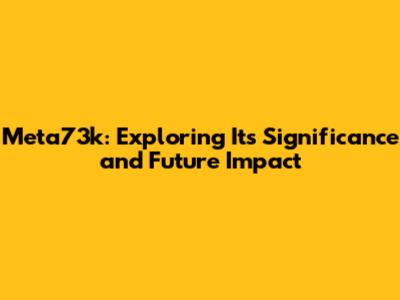 Meta73k: Exploring Its Significance and Future Impact