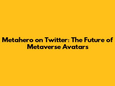 Metahero on Twitter: The Future of Metaverse Avatars
