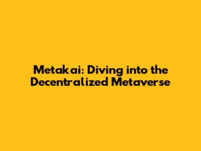 Metakai: Diving into the Decentralized Metaverse