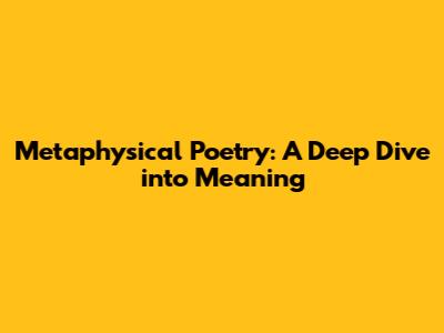 Metaphysical Poetry: A Deep Dive into Meaning