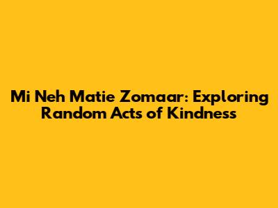Mi Neh Matie Zomaar: Exploring Random Acts of Kindness