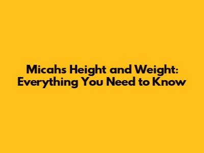 Micah's Height and Weight: Everything You Need to Know