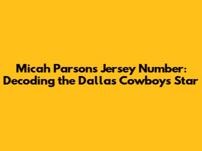 Micah Parsons' Jersey Number: Decoding the Dallas Cowboys Star