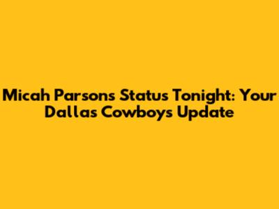 Micah Parsons' Status Tonight: Your Dallas Cowboys Update