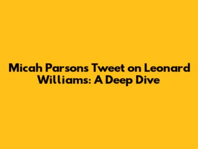 Micah Parsons' Tweet on Leonard Williams: A Deep Dive