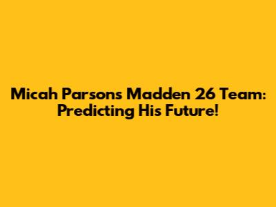 Micah Parsons Madden 26 Team: Predicting His Future!