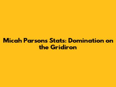 Micah Parsons Stats: Domination on the Gridiron