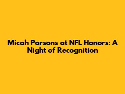 Micah Parsons at NFL Honors: A Night of Recognition