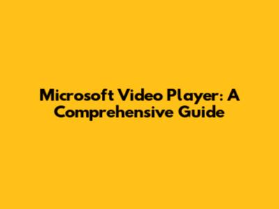 Microsoft Video Player: A Comprehensive Guide