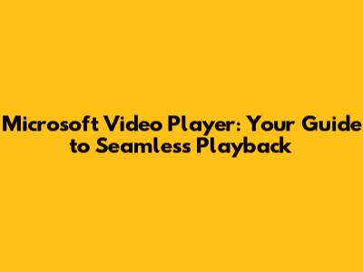 Microsoft Video Player: Your Guide to Seamless Playback