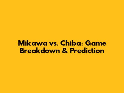 Mikawa vs. Chiba: Game Breakdown & Prediction