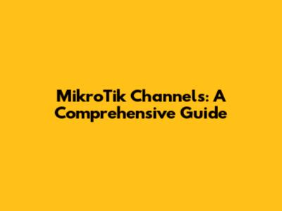 MikroTik Channels: A Comprehensive Guide