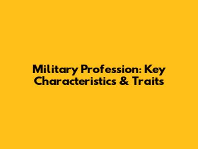 Military Profession: Key Characteristics & Traits